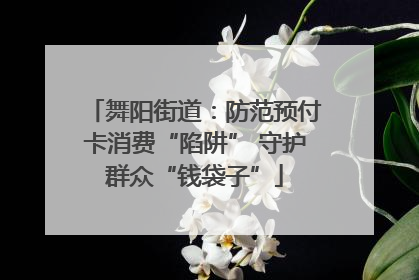 舞阳街道：防范预付卡消费“陷阱” 守护群众“钱袋子”