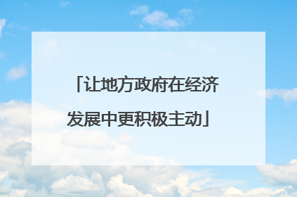 让地方政府在经济发展中更积极主动