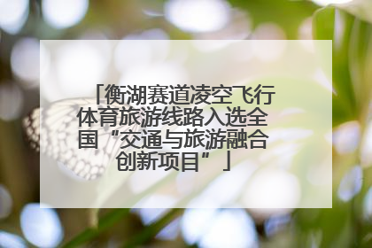 衡湖赛道凌空飞行体育旅游线路入选全国“交通与旅游融合创新项目”