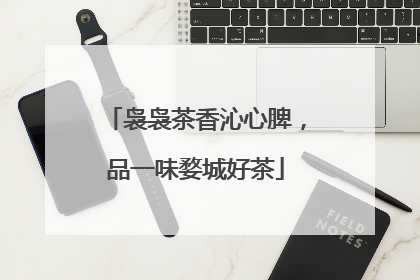 袅袅茶香沁心脾，品一味婺城好茶