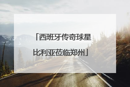 西班牙传奇球星 比利亚莅临郑州