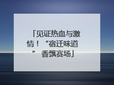 见证热血与激情！“宿迁味道” 香飘赛场