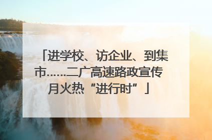 进学校、访企业、到集市……二广高速路政宣传月火热“进行时”