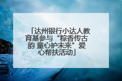 达州银行小达人教育基参与“粽香传古韵 童心护未来”爱心帮扶活动