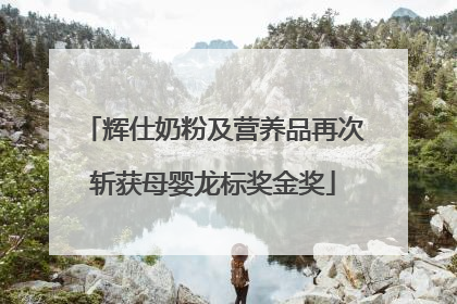 辉仕奶粉及营养品再次斩获母婴龙标奖金奖