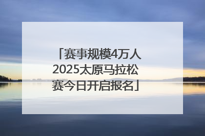 赛事规模4万人 2025太原马拉松赛今日开启报名