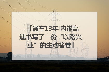 通车13年 内遂高速书写了一份“以路兴业”的生动答卷