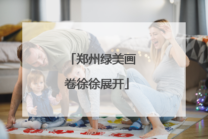 郑州绿美画卷徐徐展开