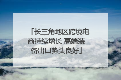长三角地区跨境电商持续增长 高端装备出口势头良好