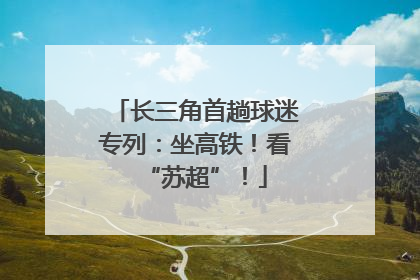 长三角首趟球迷专列：坐高铁！看“苏超”！