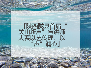 陕西陇县首届“关山新声”宣讲师大赛以艺传理、以“声”润心