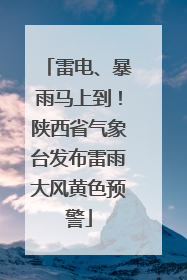 雷电、暴雨马上到！陕西省气象台发布雷雨大风黄色预警