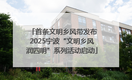 首条文明乡风带发布 2025宁波“文明乡风润四明”系列活动启动