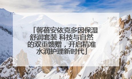 馨蓓安依克多因保湿舒润套装 科技与自然的双重馈赠，开启精准水润护理新时代