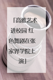高雅艺术进校园 红色舞剧在张家界学院上演