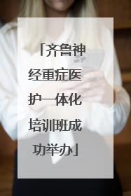 齐鲁神经重症医护一体化培训班成功举办