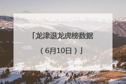 龙津退龙虎榜数据（6月10日）