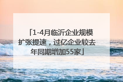 1-4月临沂企业规模扩张提速，过亿企业较去年同期增加55家