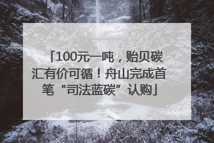 100元一吨，贻贝碳汇有价可循！舟山完成首笔“司法蓝碳”认购