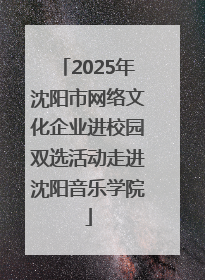 2025年沈阳市网络文化企业进校园双选活动走进沈阳音乐学院
