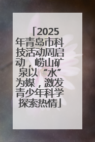 2025年青岛市科技活动周启动，崂山矿泉以“水”为媒，激发青少年科学探索热情