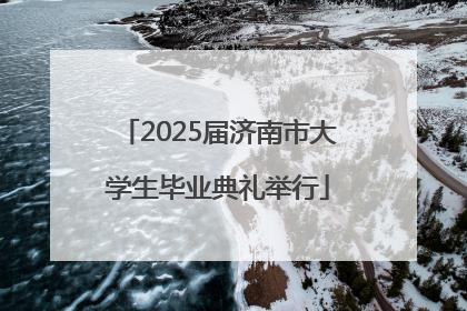 2025届济南市大学生毕业典礼举行