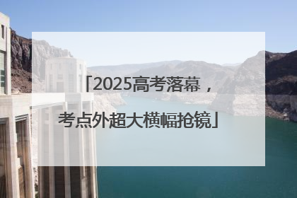 2025高考落幕，考点外超大横幅抢镜