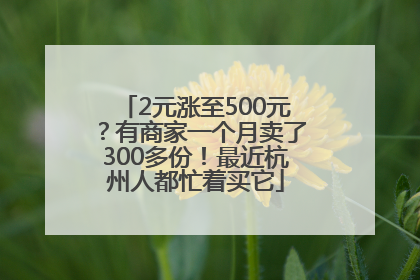 2元涨至500元？有商家一个月卖了300多份！最近杭州人都忙着买它