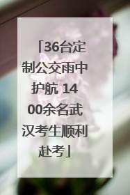 36台定制公交雨中护航 1400余名武汉考生顺利赴考
