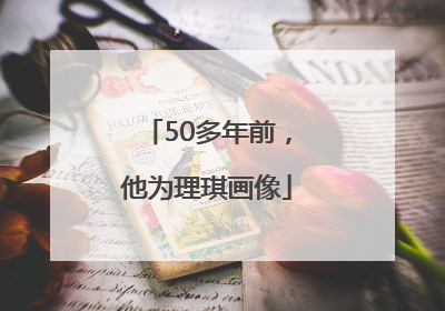 50多年前，他为理琪画像