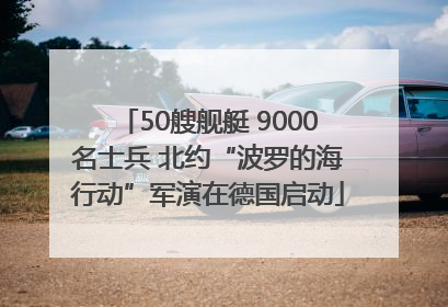 50艘舰艇 9000名士兵 北约“波罗的海行动”军演在德国启动