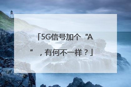 5G信号加个“A”，有何不一样？